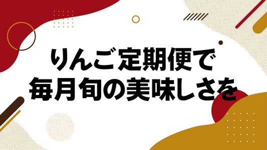 りんご定期便で毎月旬の美味しさを